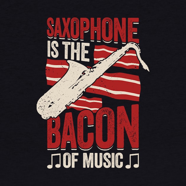 Saxophone Is The Bacon Of Music Saxophonist Gift by Dolde08